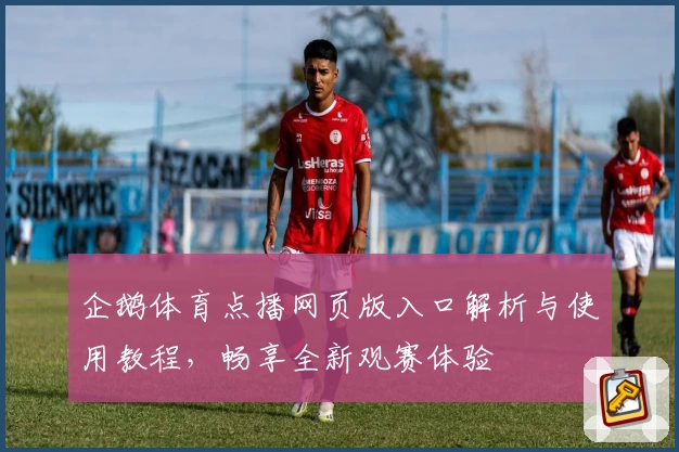 企鹅体育点播网页版入口解析与使用教程，畅享全新观赛体验