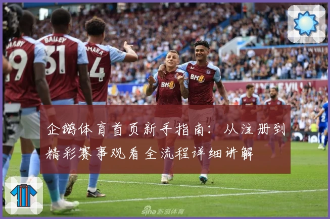 企鹅体育首页新手指南：从注册到精彩赛事观看全流程详细讲解