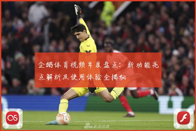 企鹅体育视频年度盘点：新功能亮点解析及使用体验全揭秘