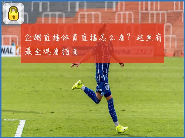 企鹅直播体育直播怎么看？这里有最全观看指南