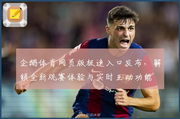 企鹅体育网页版极速入口发布，解锁全新观赛体验与实时互动功能