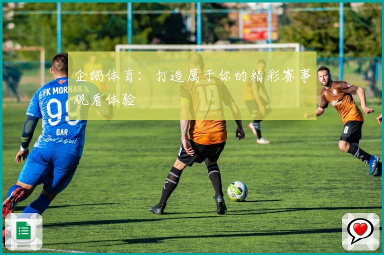 企鹅体育:打造属于你的精彩赛事观看体验