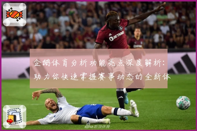 企鹅体育分析功能亮点深度解析：助力你快速掌握赛事动态的全新体验