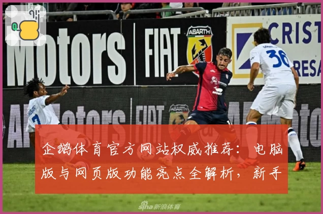 企鹅体育官方网站权威推荐：电脑版与网页版功能亮点全解析，新手必看指南