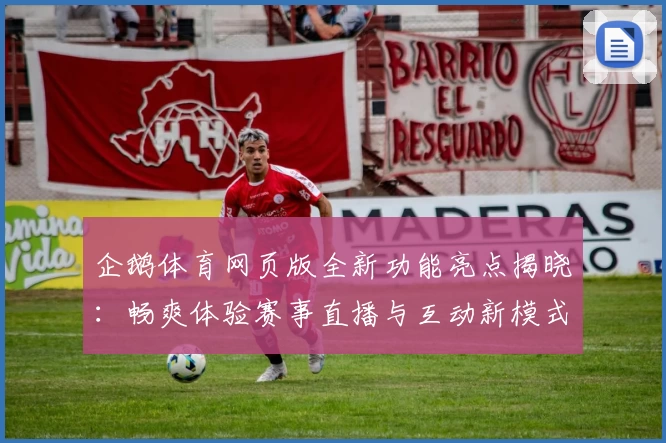 企鹅体育网页版全新功能亮点揭晓：畅爽体验赛事直播与互动新模式