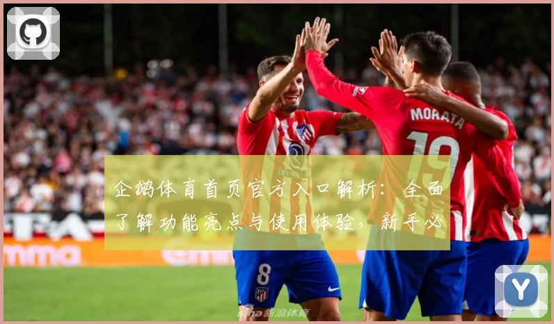 企鹅体育首页官方入口解析：全面了解功能亮点与使用体验，新手必看指南