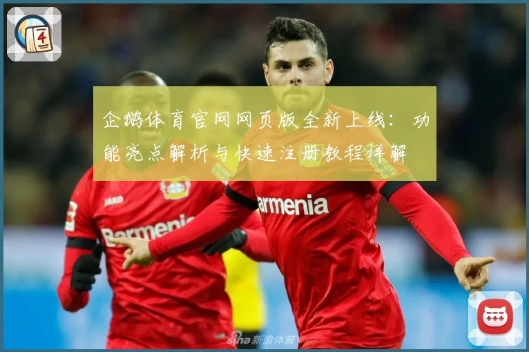 企鹅体育官网网页版全新上线：功能亮点解析与快速注册教程详解